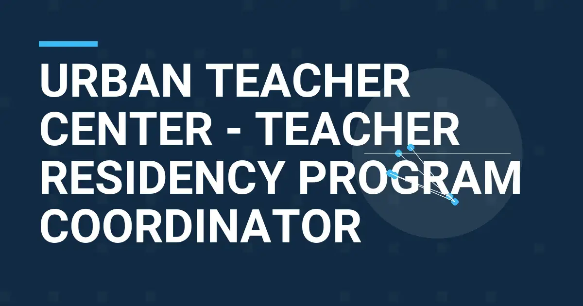 Urban Teacher Center - Teacher Residency Program Coordinator
