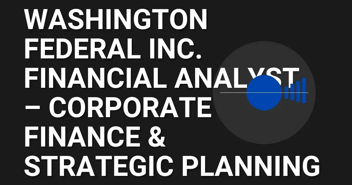 Washington Federal Inc. Financial Analyst – Corporate Finance & Strategic Planning
