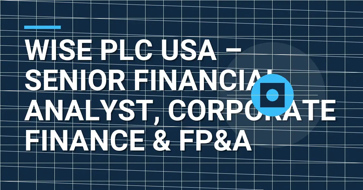 Wise PLC USA – Senior Financial Analyst, Corporate Finance & FP&A