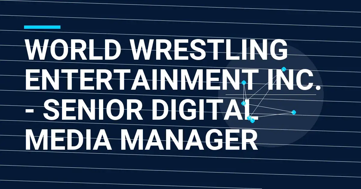 World Wrestling Entertainment Inc. - Senior Digital Media Manager