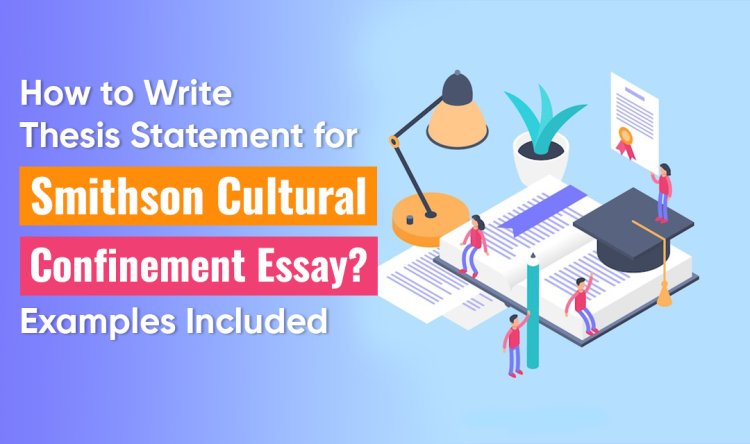 How to Write Thesis Statement for Smithson Cultural Confinement Essay?